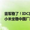 雷军稳了！IDC发今年Q2全球手机出货量：三星苹果领先 小米坐稳中国厂商第一