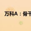 万科A：骨干管理人员完成2亿元增持计划