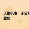 天银机电：子公司曾承接智能驾驶汽车雷达传感器仿真测试业务