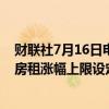 财联社7月16日电，美国总统拜登将宣布将美国全国范围内房租涨幅上限设定为5%的计划。