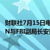 财联社7月15日电，据福克斯新闻，美国共和党众议员GREEN与FBI副局长安排今天就特朗普遇刺事件通话。