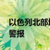 以色列北部地区遭火箭弹袭击 多地响起防空警报