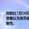 财联社7月16日电，美银全球基金经理调查显示，39%的投资者认为货币政策限制性过强，为2008年11月以来最具限制性。