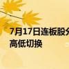 7月17日连板股分析：连板高度今年首次降至2板 市场整体高低切换