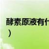 酵素原液有什么功效（酵素原液的功效与禁忌）