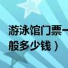 游泳馆门票一般多少钱一个人（游泳馆门票一般多少钱）