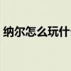 纳尔怎么玩什么英雄都打不过（纳尔怎么玩）