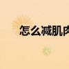 怎么减肌肉小腿和大腿（怎么减肌肉）
