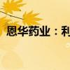 恩华药业：利鲁唑片通过仿制药一致性评价