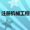 注册机械工程师考哪几门（注册机械工程师）