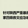针对陕西严重暴雨洪涝灾害 国家防灾减灾救灾委员会启动国家四级救灾应急响应