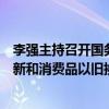 李强主持召开国务院常务会议，研究加力支持大规模设备更新和消费品以旧换新政策措施。