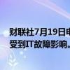 财联社7月19日电，据韩联社报道，韩国一些廉价航空公司受到IT故障影响。