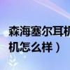 森海塞尔耳机怎么样哪里生产的（森海塞尔耳机怎么样）