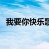 我要你快乐歌词完整版（我要你快乐歌词）