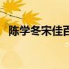 陈学冬宋佳百度贴吧（陈学冬宋佳在一起）