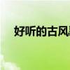 好听的古风歌曲推荐（好听的古风歌曲）