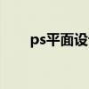 ps平面设计基础知识（ps平面设计）