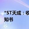 *ST天成：收到拟终止公司股票上市的事先告知书