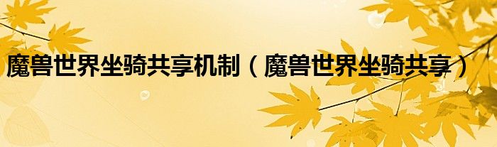 魔兽世界坐骑共享是哪个版本开始的（魔兽世界坐骑战网共享）