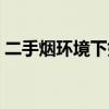 二手烟环境下如何自保（二手烟是什么意思）