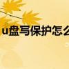 u盘写保护怎么办图解（u盘有写保护怎么办）