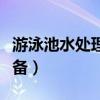 游泳池水处理设备生产厂家（游泳池水处理设备）