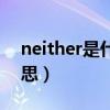 neither是什么意思中文（neither是什么意思）