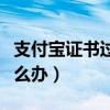 支付宝证书过期了怎么弄（支付宝证书过期怎么办）