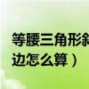 等腰三角形斜边怎么算 边长2（等腰三角形斜边怎么算）