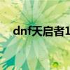 dnf天启者110级刷图加点（dnf天启者）