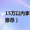 15万以内家用车推荐哪款（15万以内家用车推荐）