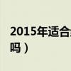 2015年适合结婚吗为什么（2015年适合结婚吗）