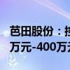 芭田股份：控股股东之一致行动人拟增持200万元-400万元