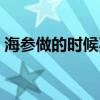 海参做的时候不能加油吗（烹调海参不宜放）