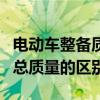 电动车整备质量和总质量的区别（整备质量和总质量的区别）