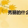 秀丽的什么填恰当的词（秀丽的什么）