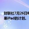 财联社7月26日电，据报道，富士康正在评估在印度组装苹果iPad的计划。