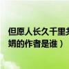 但愿人长久千里共婵娟是谁写的诗句（但愿人长久千里共婵娟的作者是谁）
