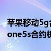 苹果移动5g合约机是什么意思（中国移动iphone5s合约机套餐）