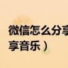 微信怎么分享音乐文件到朋友圈（微信怎么分享音乐）