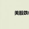 美股跌幅持续扩大 纳指跌超3%