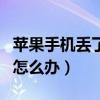 苹果手机丢了怎么办如何找回（苹果手机丢了怎么办）