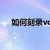 如何刻录vcd光盘（怎样刻录dvd光盘）