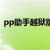 pp助手越狱版是什么意思（未越狱pp助手）