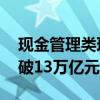 现金管理类理财需求旺盛 货币基金总规模突破13万亿元