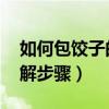 如何包饺子的步骤图片 教程（如何包饺子图解步骤）