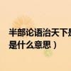 半部论语治天下是什么意思?说明了什么?（半部论语治天下是什么意思）