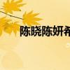 陈晓陈妍希为什么婚变（陈晓陈妍希）
