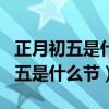 正月初五是什么节日?还有什么风俗?（正月初五是什么节）